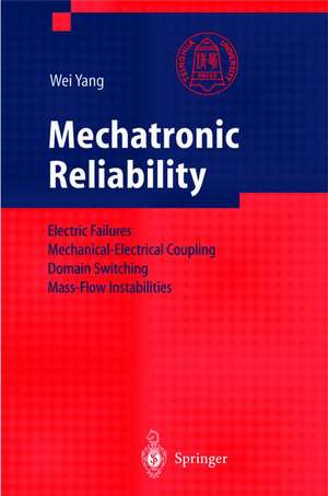 Mechatronic Reliability: Electric Failures, Mechanical-Electrical Coupling, Domain Switching, Mass-Flow Instabilities de Wei Yang