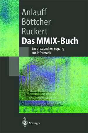 Das MMIX-Buch: Ein praxisnaher Zugang zur Informatik de Heidi Anlauff