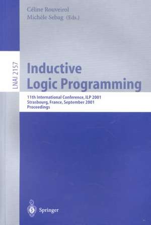 Inductive Logic Programming: 11th International Conference, ILP 2001, Strasbourg, France, September 9-11, 2001. Proceedings de Celine Rouveirol