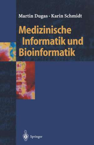 Medizinische Informatik und Bioinformatik: Ein Kompendium für Studium und Praxis de Martin Dugas