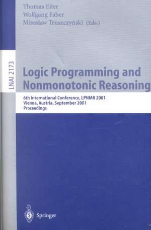 Logic Programming and Nonmonotonic Reasoning: 6th International Conference, LPNMR 2001, Vienna, Austria, September 17-19, 2001. Proceedings de Thomas Eiter