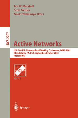 Active Networks: IFIP-TC6 Third International Working Conference, IWAN 2001, Philadelphia, PA, USA, September 30-October 2, 2001. Proceedings de Ian W. Marshall