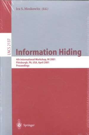 Information Hiding: 4th International Workshop, IH 2001, Pittsburgh, PA, USA, April 25-27, 2001. Proceedings de Ira S. Moskowitz