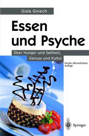 Essen und Psyche: Über Hunger und Sattheit, Genuss und Kultur de Gisla Gniech