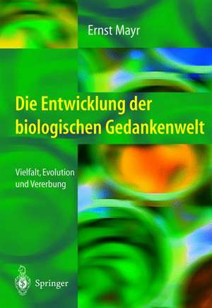 Die Entwicklung der biologischen Gedankenwelt: Vielfalt, Evolution und Vererbung de Ernst Mayr