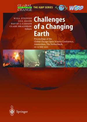 Challenges of a Changing Earth: Proceedings of the Global Change Open Science Conference, Amsterdam, The Netherlands, 10–13 July 2001 de Will Steffen