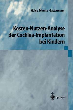 Kosten-Nutzen-Analyse der Cochlea-Implantation bei Kindern de Heide Schulze-Gattermann