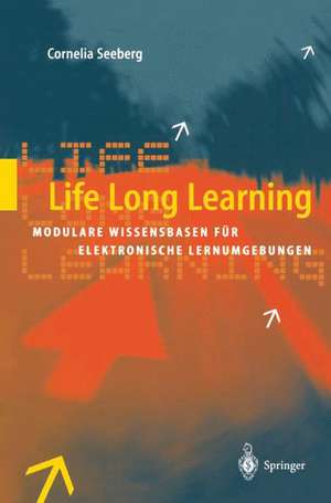 Life Long Learning: Modulare Wissensbasen für elektronische Lernumgebungen de Cornelia Seeberg