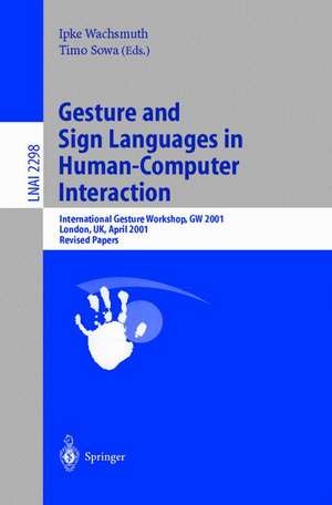 Gesture and Sign Languages in Human-Computer Interaction: International Gesture Workshop, GW 2001, London, UK, April 18-20, 2001. Revised Papers de Ipke Wachsmuth