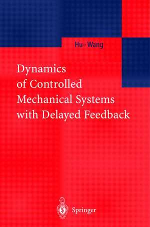 Dynamics of Controlled Mechanical Systems with Delayed Feedback de H.Y. Hu