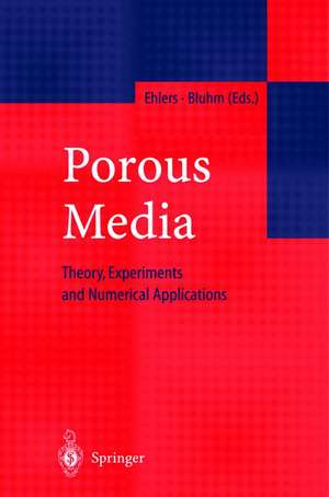 Porous Media: Theory, Experiments and Numerical Applications de Wolfgang Ehlers