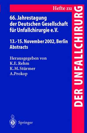 66. Jahrestagung der Deutschen Gesellschaft für Unfallchirurgie e. V.: 13.–15. November 2002, Berlin, Abstracts de Klaus E. Rehm