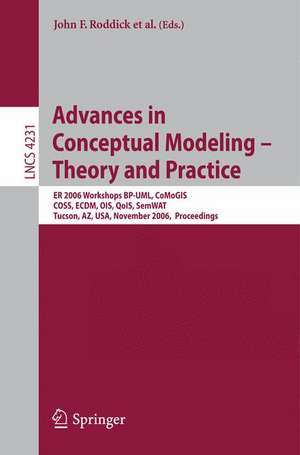 Advances in Conceptual Modeling - Theory and Practice: ER 2006 Workshops BP-UML, CoMoGIS, COSS, ECDM, OIS, QoIS, SemWAT, Tucson, AZ, USA, November 6-9, 2006, Proceedings de John F. Roddick