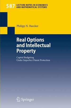 Real Options and Intellectual Property: Capital Budgeting Under Imperfect Patent Protection de Philipp N. Baecker