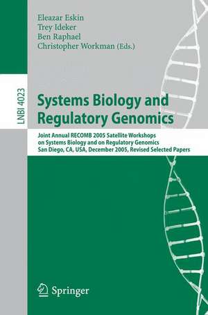 Systems Biology and Regulatory Genomics: Joint Annual RECOMB 2005 Satellite Workshops on Systems Biology and on Regulatory Genomics, San Diego, CA, USA, December 2-4, 2005, Revised Selected Papers de Eleazar Eskin