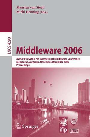 Middleware 2006: ACM/IFIP/USENIX 7th International Middleware Conference, Melbourne, Australia, November 27 - December 1, 2006, Proceedings de Maarten van Steen