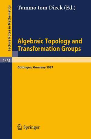 Algebraic Topology and Transformation Groups: Proceedings of a Conference held in Göttingen, FRG, August 23-29, 1987 de Tammo tom Dieck