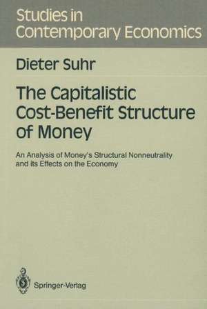 The Capitalistic Cost-Benefit Structure of Money: An Analysis of Money’s Structural Nonneutrality and its Effects on the Economy de Dieter Suhr