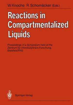 Reactions in Compartmentalized Liquids: Proceedings of a Symposium held at the Zentrum für interdisziplinäre Forschung, Bielefeld/ FRG, September 11.–14, 1988 de Wilhelm Knoche