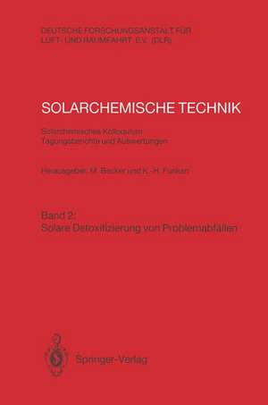 Solarchemische Technik. Solarchemisches Kolloquium 12. und 13. Juni 1989 in Köln-Porz. Tagungsberichte und Auswertungen: Band 2: Solare Detoxifizierung von Problemabfällen de Manfred Becker