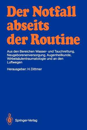 Der Notfall abseits der Routine: Aus den Bereichen Wasser- und Tauchrettung, Neugeborenenversorgung, Augenheilkunde, Wirbelsäulentraumatologie und an den Luftwegen de Hartmut Dittmer