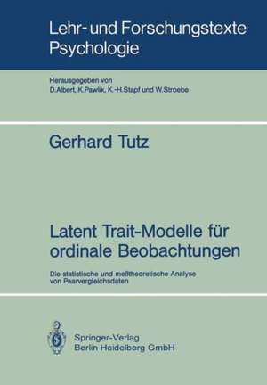 Latent Trait-Modelle für ordinale Beobachtungen: Die statistische und meßtheoretische Analyse von Paarvergleichsdaten de Gerhard Tutz