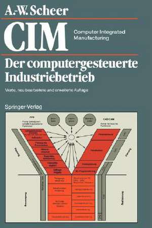 CIM Computer Integrated Manufacturing: Der computergesteuerte Industriebetrieb de August-Wilhelm Scheer