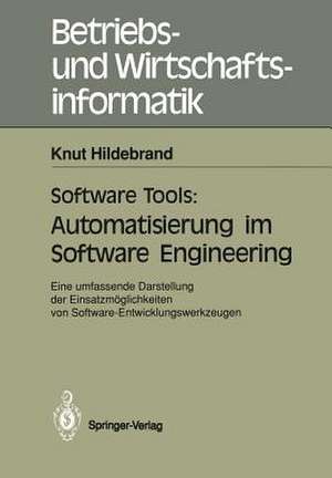 Software Tools: Automatisierung im Software Engineering: Eine umfassende Darstellung der Einsatzmöglichkeiten von Software-Entwicklungswerkzeugen de Knut Hildebrand