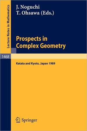 Prospects in Complex Geometry: Proceedings of the 25th Taniguchi International Symposium held in Katata, and the Conference held in Kyoto, July 31 - August 9, 1989 de Junjiro Noguchi