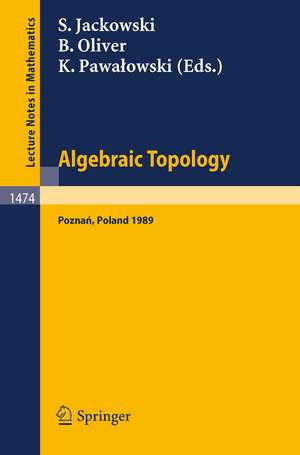 Algebraic Topology. Poznan 1989: Proceedings of a Conference held in Poznan, Poland, June 22-27, 1989 de Stefan Jackowski