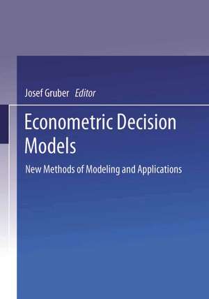 Econometric Decision Models: New Methods of Modeling and Applications de Josef Gruber