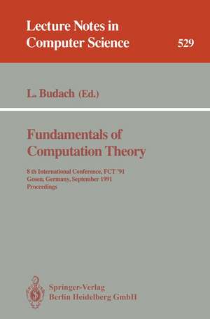 Fundamentals of Computation Theory: 8th International Conference, FCT '91, Gosen, Germany, September 9-13, 1991. Proceedings de Lothar Budach