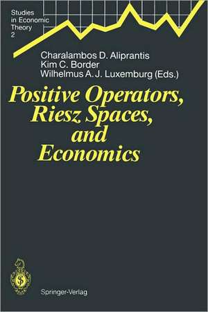 Positive Operators, Riesz Spaces, and Economics: Proceedings of a Conference at Caltech, Pasadena, California, April 16–20, 1990 de Charalambos D. Aliprantis