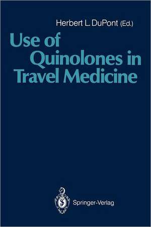 Use of Quinolones in Travel Medicine: Second Conference on International Travel Medicine Proceedings of the Ciprofloxacin Satellite Symposium “Use of Quinolones in Travel Medicine” de Herbert L. DuPont