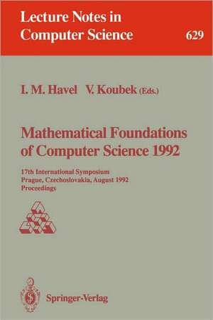 Mathematical Foundations of Computer Science 1992: 17th International Symposium, Prague, Czechoslovakia, August 24-28, 1992. Proceedings de Ivan M. Havel