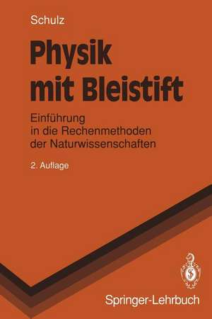 Physik mit Bleistift: Einführung in die Rechenmethoden der Naturwissenschaften de Hermann Schulz