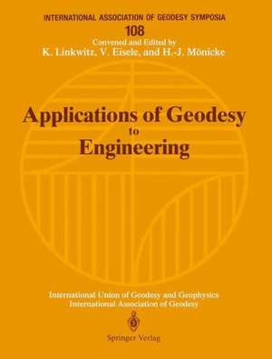 Applications of Geodesy to Engineering: Symposium No. 108, Stuttgart, Germany, May 13–17, 1991 de Klaus Linkwitz