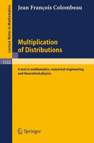 Multiplication of Distributions: A tool in mathematics, numerical engineering and theoretical physics de Jean F. Colombeau