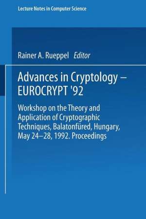 Advances in Cryptology – EUROCRYPT ’92: Workshop on the Theory and Application of Cryptographic Techniques, Balatonfüred, Hungary, May 24–28, 1992 Proceedings de Rainer A. Rueppel