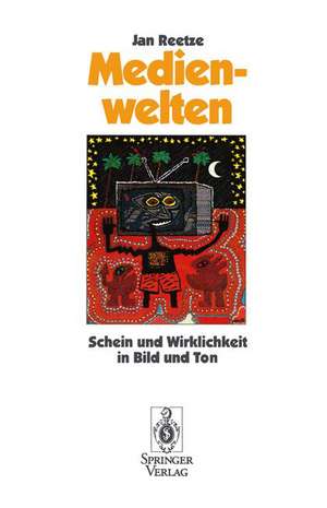 Medienwelten: Schein und Wirklichkeit in Bild und Ton de Jan Reetze