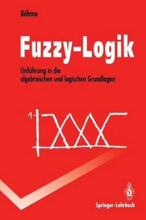 Fuzzy-Logik: Einführung in die algebraischen und logischen Grundlagen de Gert Böhme