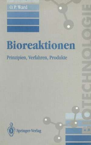 Bioreaktionen: Prinzipien, Verfahren, Produkte de Owen P. Ward