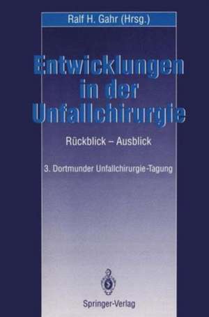 Entwicklungen in der Unfallchirurgie: Rückblick — Ausblick 3. Dortmunder Unfall-Chirurgie-Tagung de Ralf H. Gahr