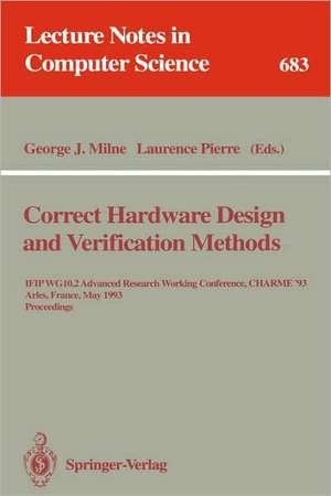 Correct Hardware Design and Verification Methods: IFIP WG 10.2 Advanced Research Working Conference, CHARME'93, Arles, France, May 24-26, 1993. Proceedings de George J. Milne