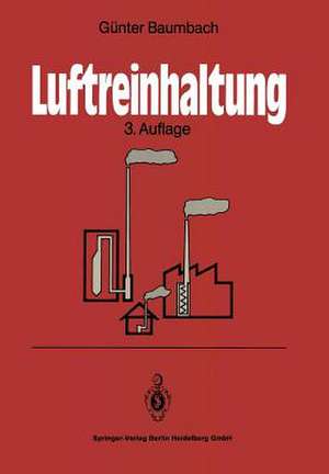 Luftreinhaltung: Entstehung, Ausbreitung und Wirkung von Luftverunreinigungen — Meßtechnik, Emissionsminderung und Vorschriften de Guenter Baumbach