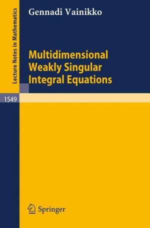 Multidimensional Weakly Singular Integral Equations de Gennadi Vainikko