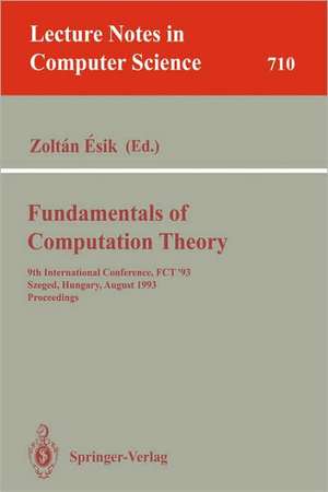 Fundamentals of Computation Theory: 9th International Conference, FCT '93, Szeged, Hungary, August 23-27, 1993. Proceedings de Zoltan Esik