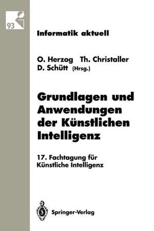 Grundlagen und Anwendungen der Künstlichen Intelligenz: 17. Fachtagung für Künstliche Intelligenz Humboldt-Universität zu Berlin 13.–16. September 1993 de Otthein Herzog