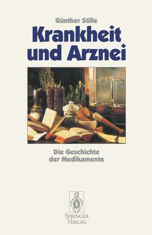 Krankheit und Arznei: Die Geschichte der Medikamente de Günther Stille