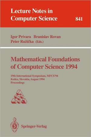 Mathematical Foundations of Computer Science 1994: 19th International Symposium, MFCS'94, Kosice, Slovakia, August 22 - 26, 1994. Proceedings de Igor Privara